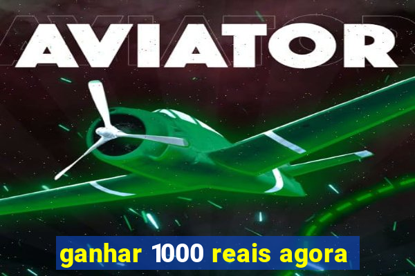 ganhar 1000 reais agora
